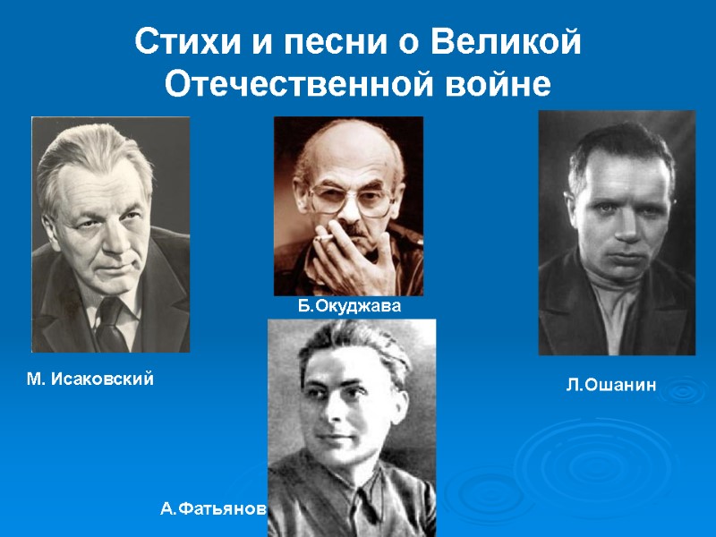 Стихи и песни о Великой Отечественной войне М. Исаковский Л.Ошанин Б.Окуджава А.Фатьянов